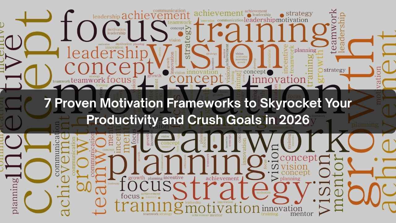 7 Proven Motivation Frameworks to Skyrocket Your Productivity and Crush Goals in 2026 featured image